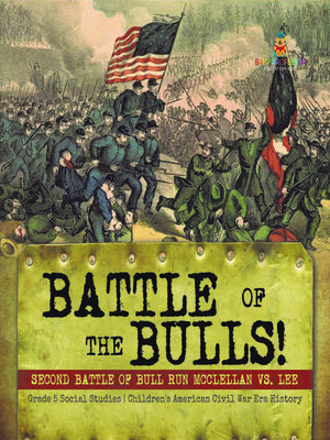 cover image of Battle of the Bulls! --Second Battle of Bull Run Mcclellan vs. Lee--Grade 5 Social Studies--Children's American Civil War Era History
